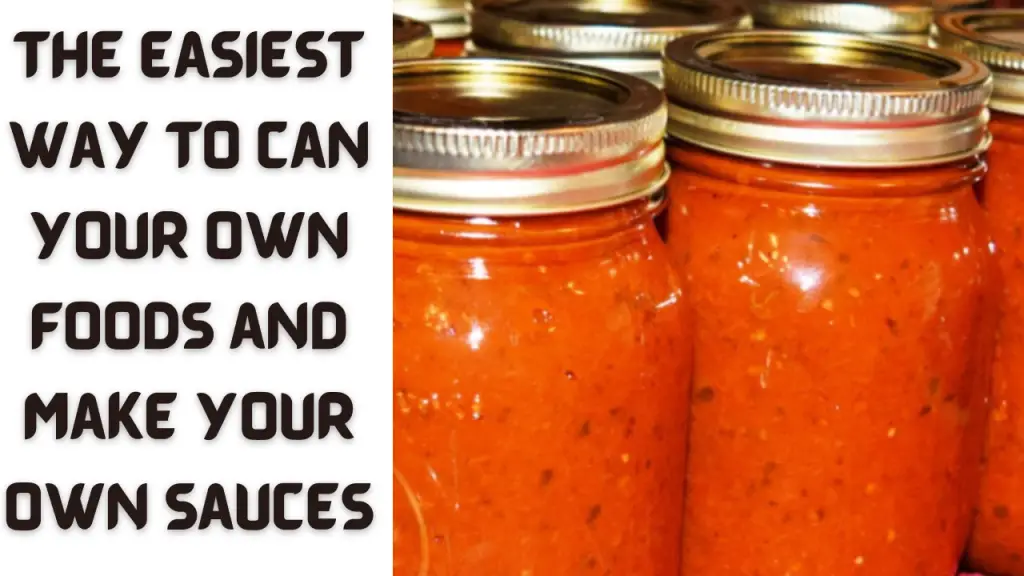 The Easiest Way to Can Your Own Foods and Make Your Own Sauces