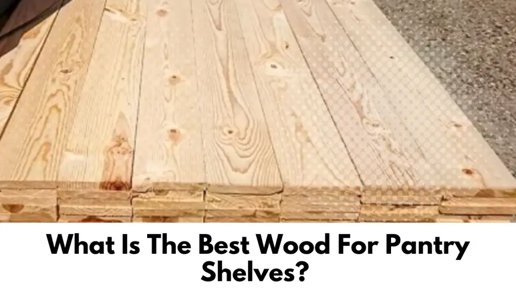 Best Wood For Pantry Shelves