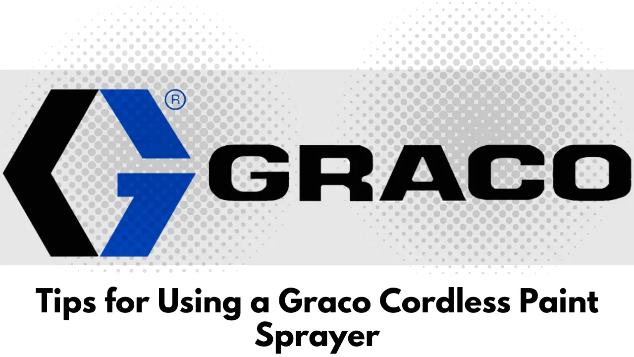 Tips for Using a Graco Cordless Paint Sprayer