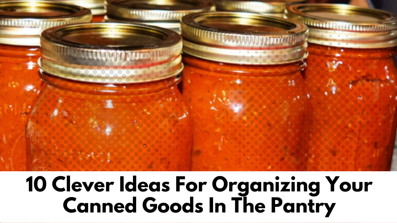 10 Clever Ideas For Organizing Your Canned Goods In The Pantry Pantry