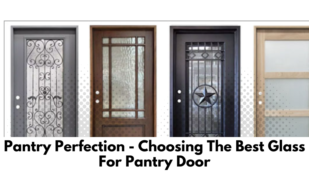 Choosing The Best Glass For Pantry Door