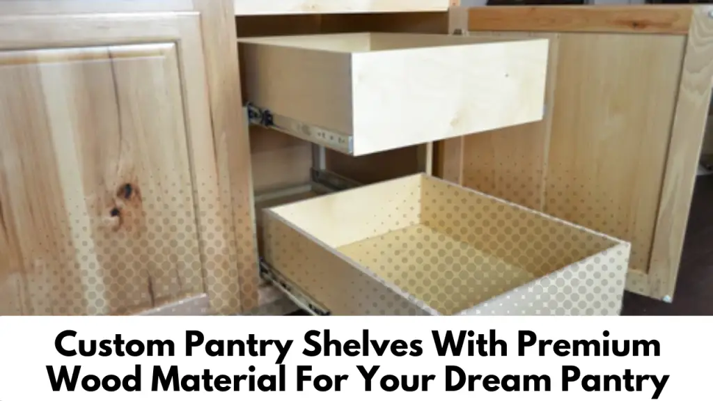 Custom Pantry Shelves With Premium Wood Material For Your Dream Pantry