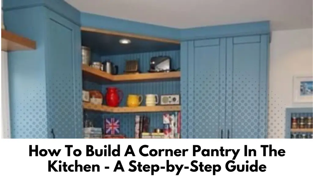 How To Build A Corner Pantry In The Kitchen