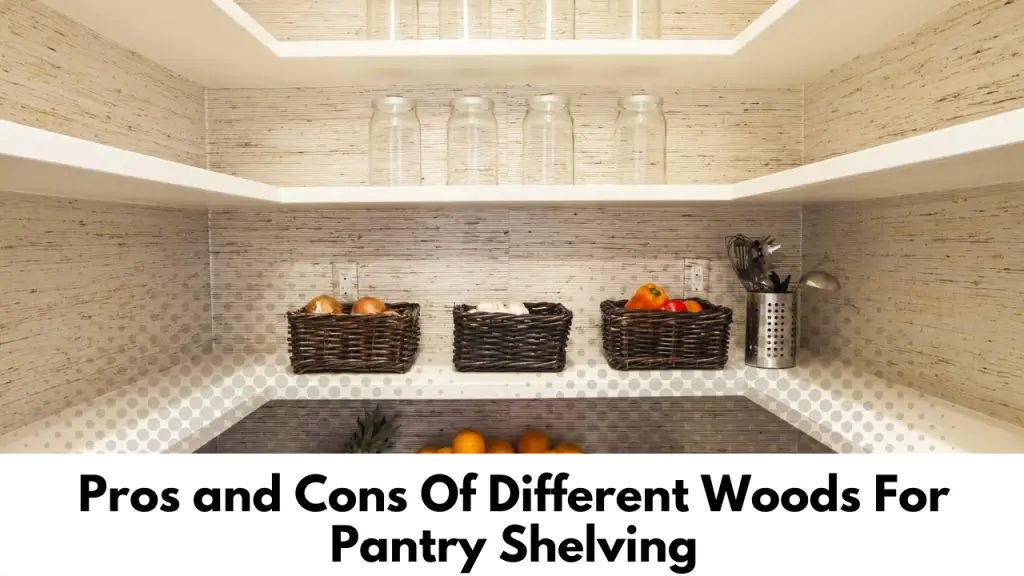Pros and Cons Of Different Woods For Pantry Shelving