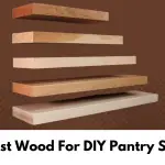 The Best Wood For DIY Pantry Shelves