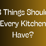 3 Things Should Every Kitchen Have