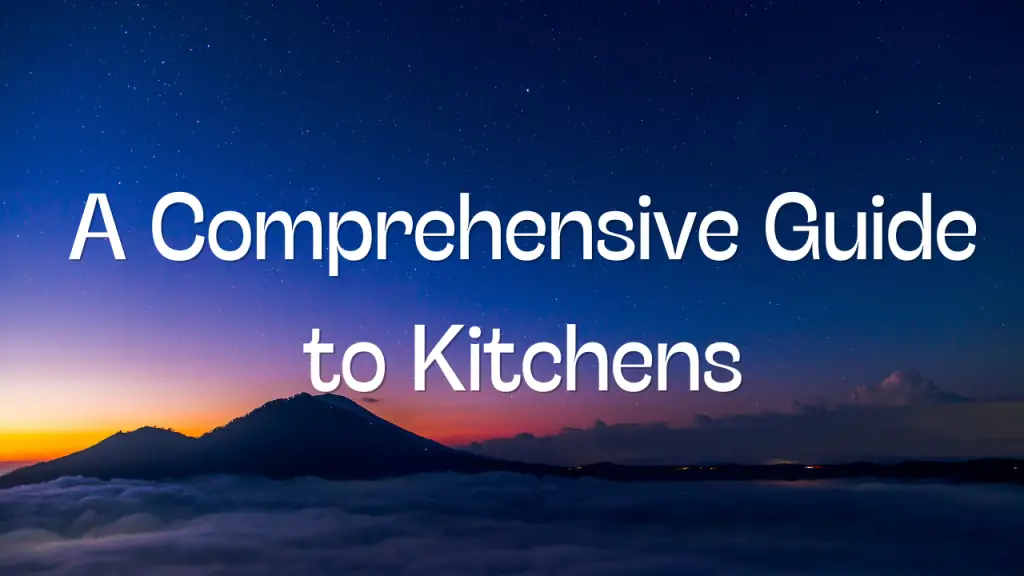 A Comprehensive Guide to Kitchens