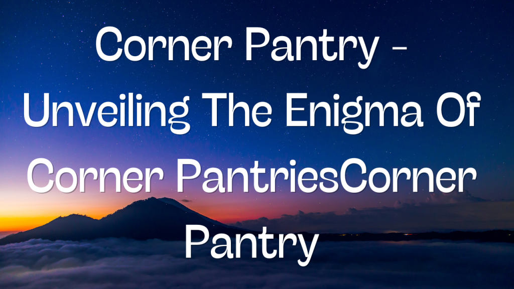 corner-pantry-unveiling-the-enigma-of-corner-pantries-pantry-raider