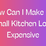 How Can I Make My Small Kitchen Look Expensive