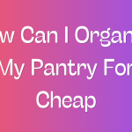 How Can I Organize My Pantry For Cheap