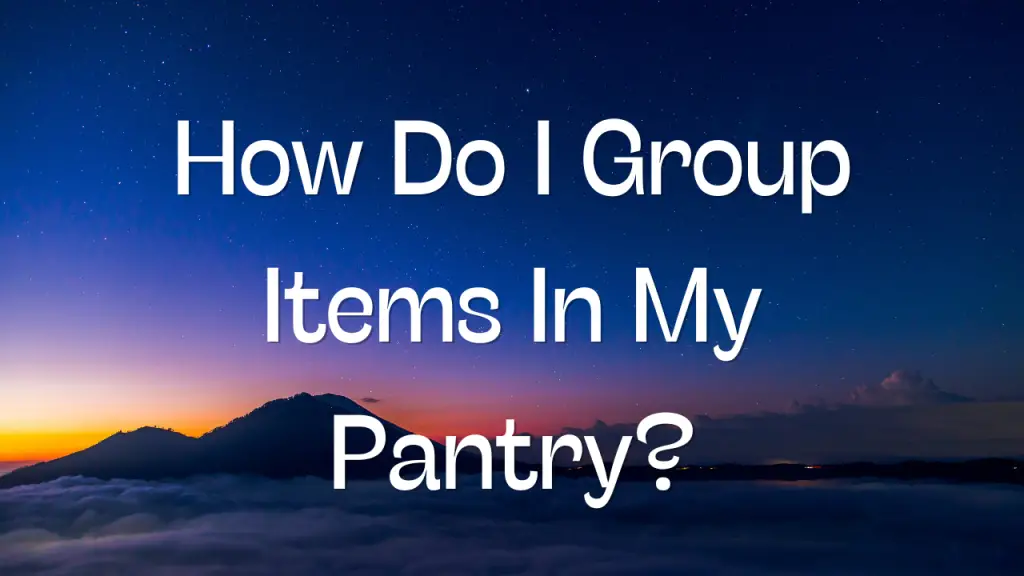 How Do I Group Items In My Pantry