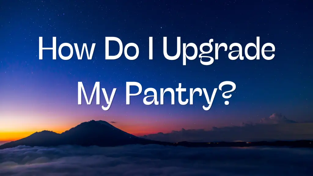How Do I Upgrade My Pantry?