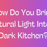 How Do You Bring Natural Light Into A Dark Kitchen
