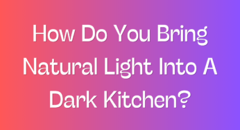 How Do You Bring Natural Light Into A Dark Kitchen?