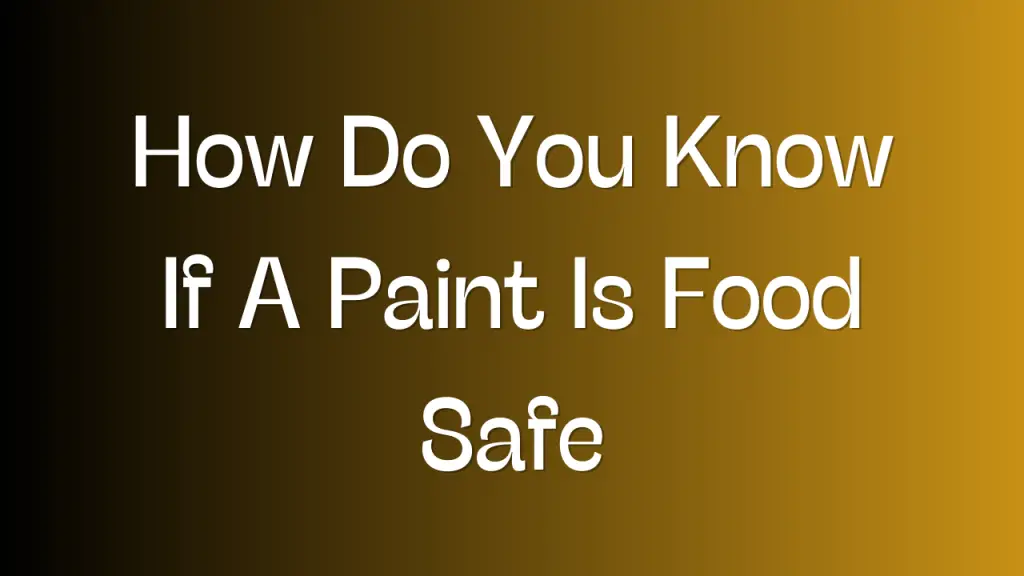How Do You Know If A Paint Is Food Safe