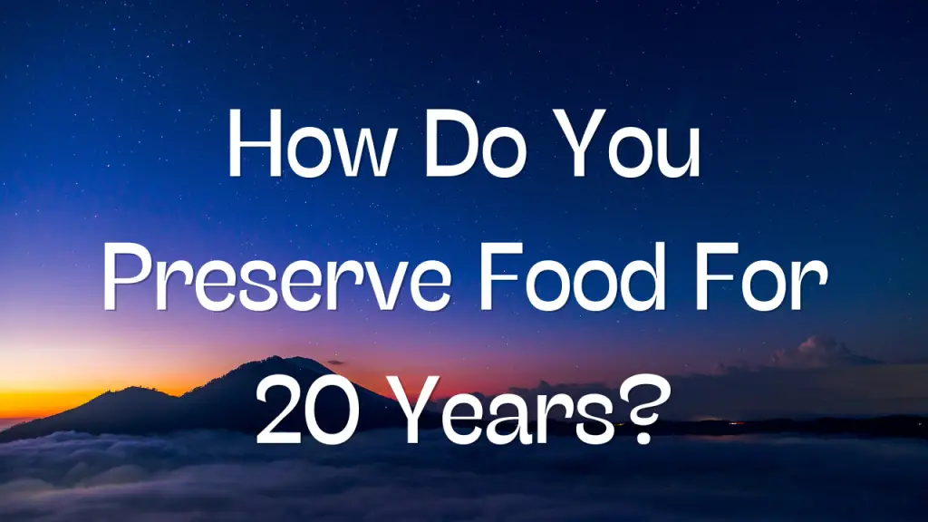 How Do You Preserve Food For 20 Years