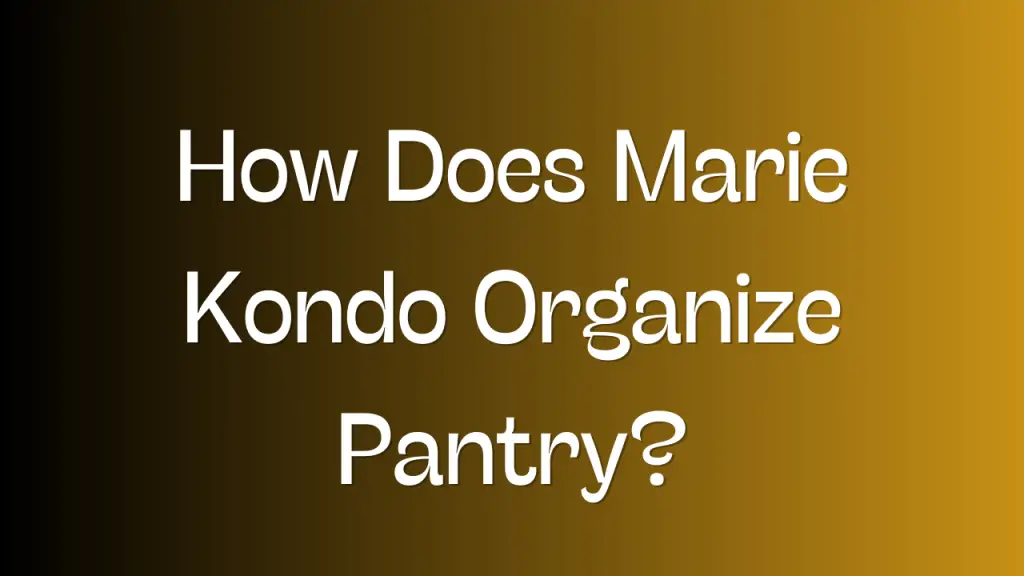 How Does Marie Kondo Organize Pantry