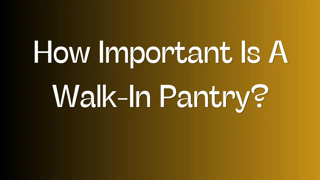 How Important Is A Walk-In Pantry
