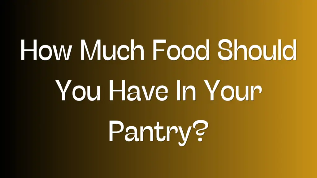 How Much Food Should You Have In Your Pantry