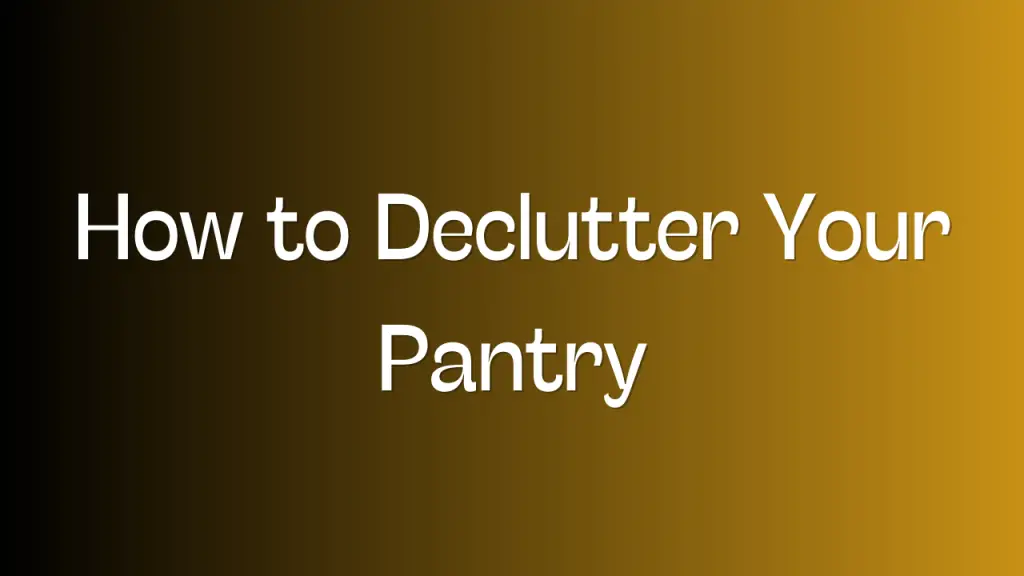 How to Declutter Your Pantry