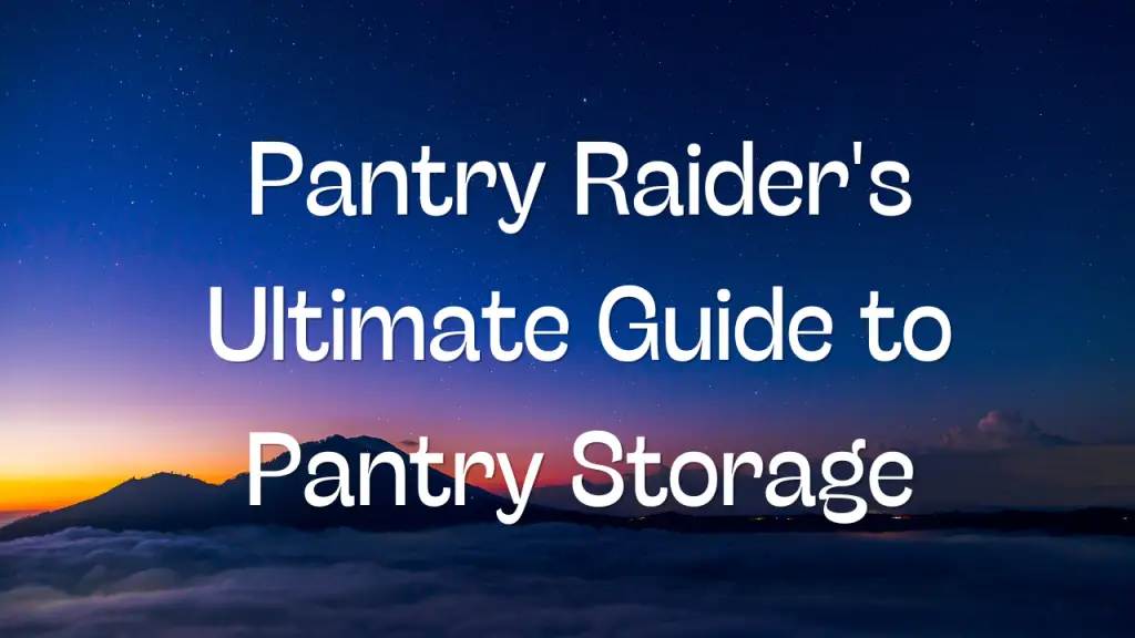 Pantry Raider's Ultimate Guide to Pantry Storage
