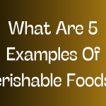 What Are 5 Examples Of Perishable Foods