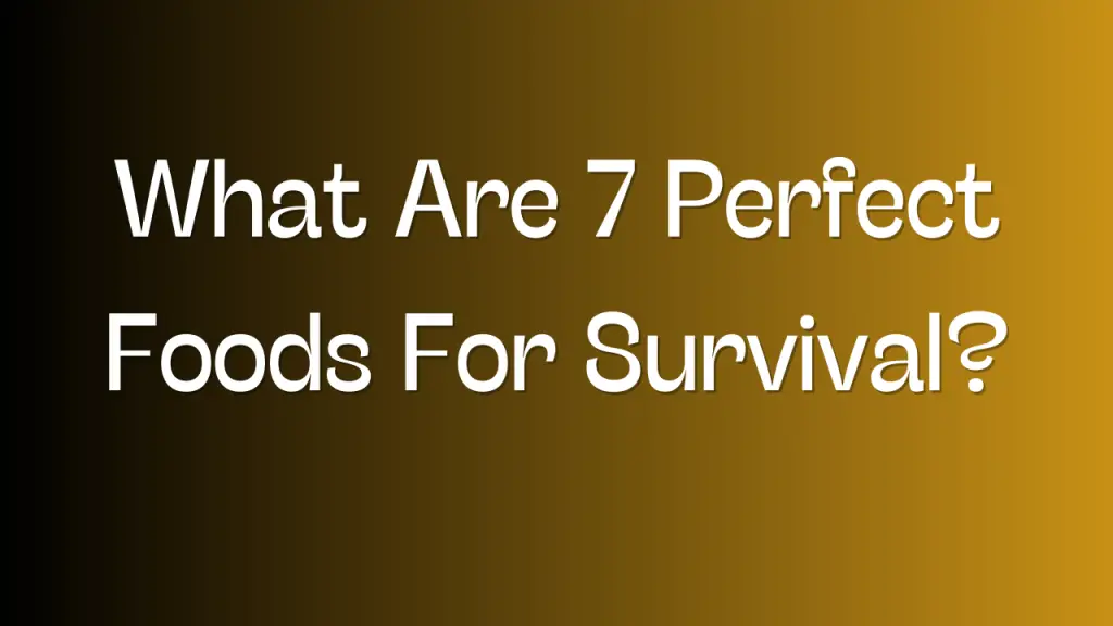 What Are 7 Perfect Foods For Survival