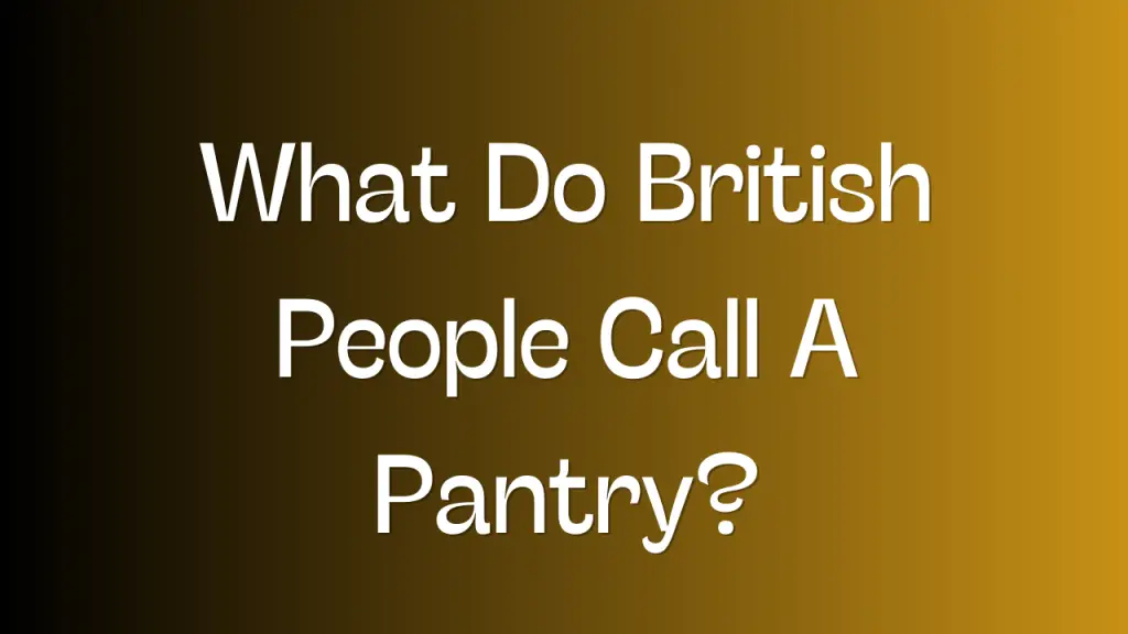 What Do British People Call A Pantry