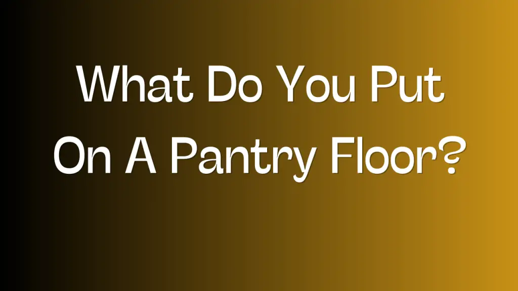 What Do You Put On A Pantry Floor