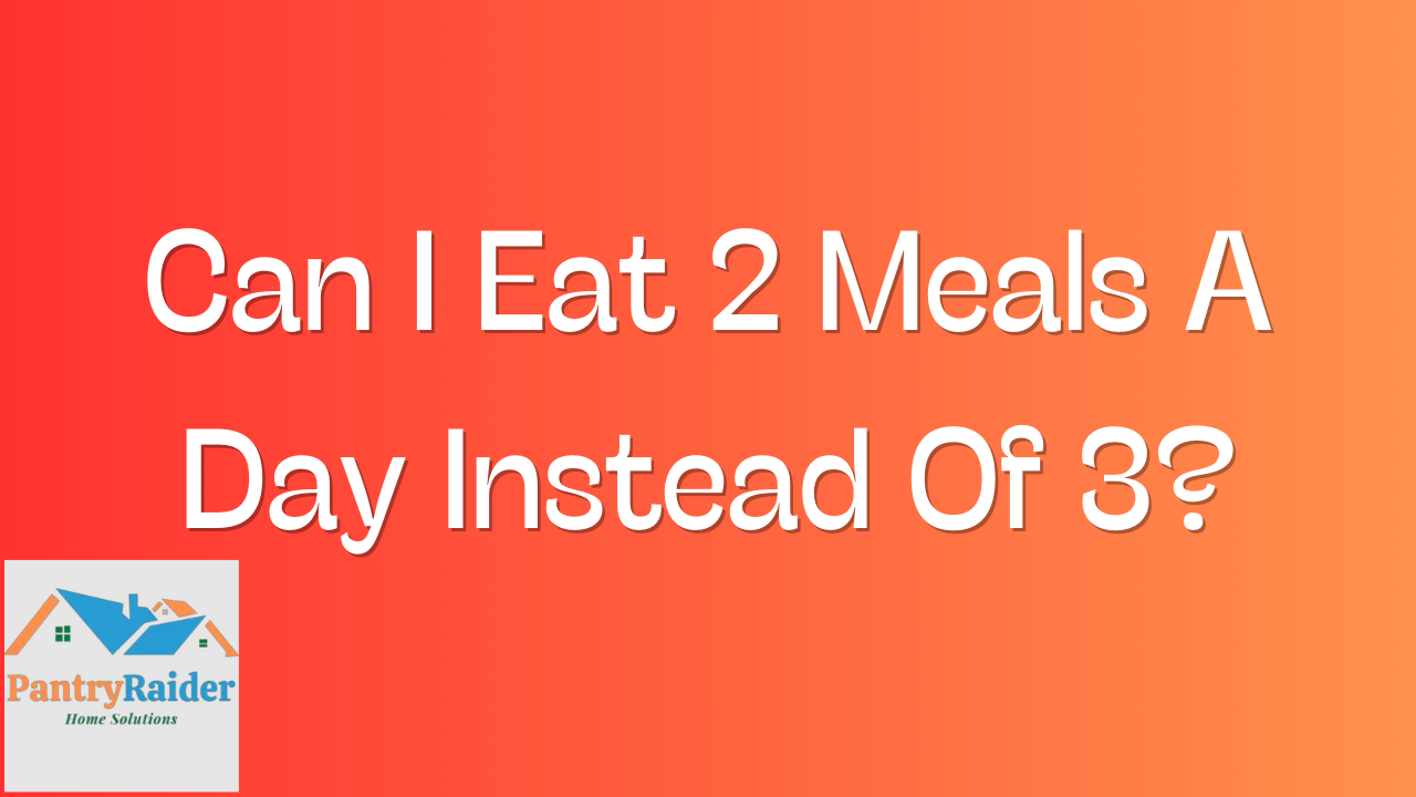 Can I Eat 2 Meals A Day Instead Of 3 Pantry Raider