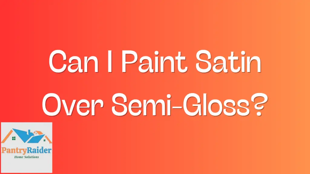 Can I Paint Satin Over Semi-Gloss