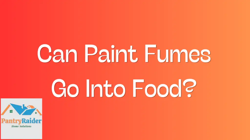 Can Paint Fumes Go Into Food