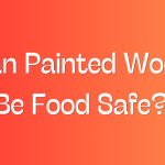 Can Painted Wood Be Food Safe