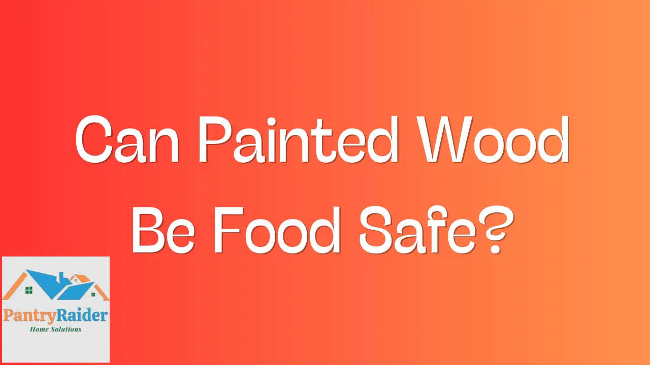 Can Painted Wood Be Food Safe
