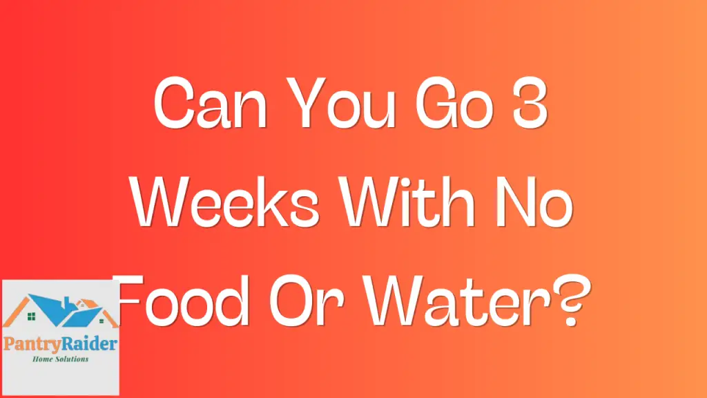 Can You Go 3 Weeks With No Food Or Water