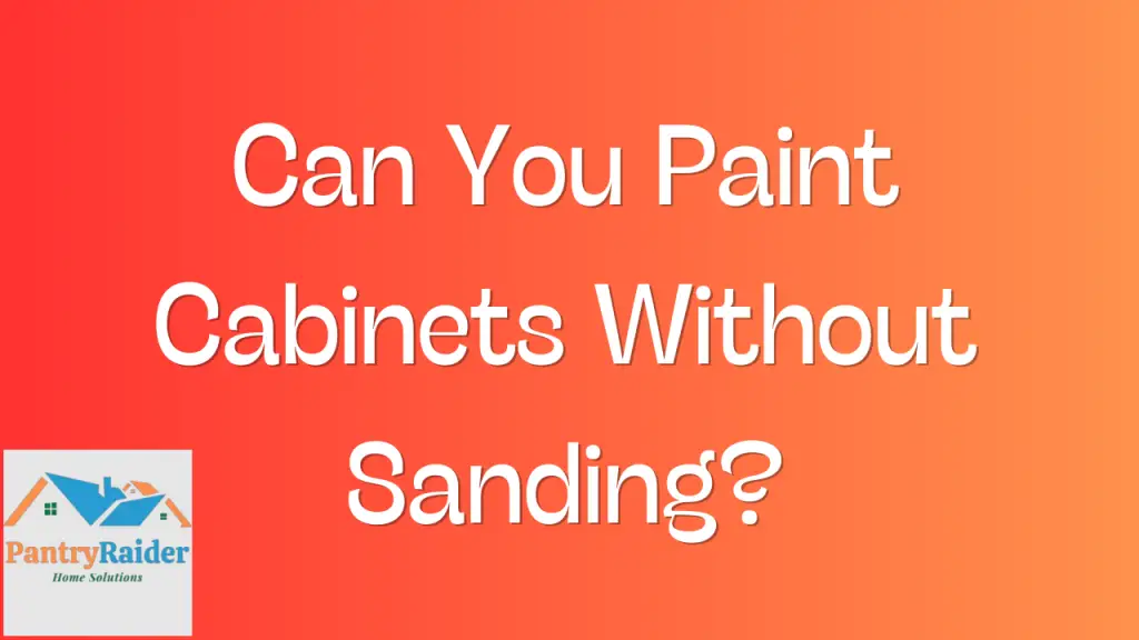 Can You Paint Cabinets Without Sanding
