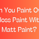 Can You Paint Over Gloss Paint With Matt Paint