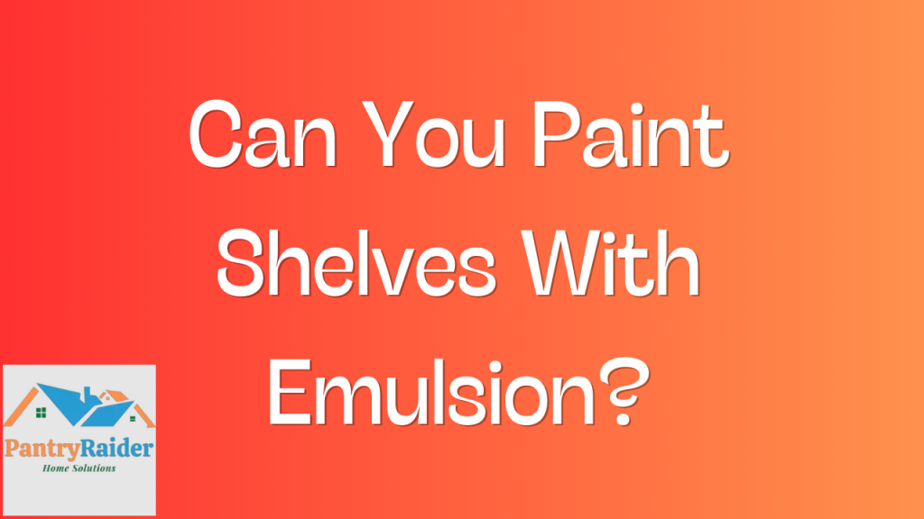 Can You Paint Shelves With Emulsion