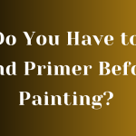 Do You Have to Sand Primer Before Painting?