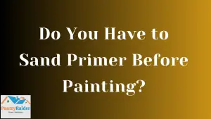 Do You Have to Sand Primer Before Painting?