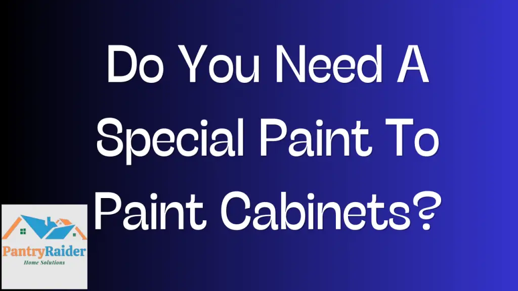 Do You Need A Special Paint To Paint Cabinets