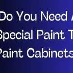 Do You Need A Special Paint To Paint Cabinets