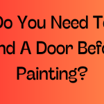 Do You Need To Sand A Door Before Painting