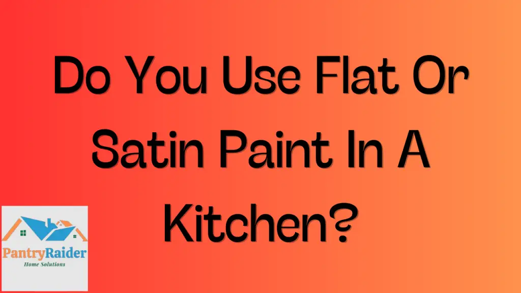 Do You Use Flat Or Satin Paint In A Kitchen