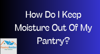 How Do I Keep Moisture Out Of My Pantry?