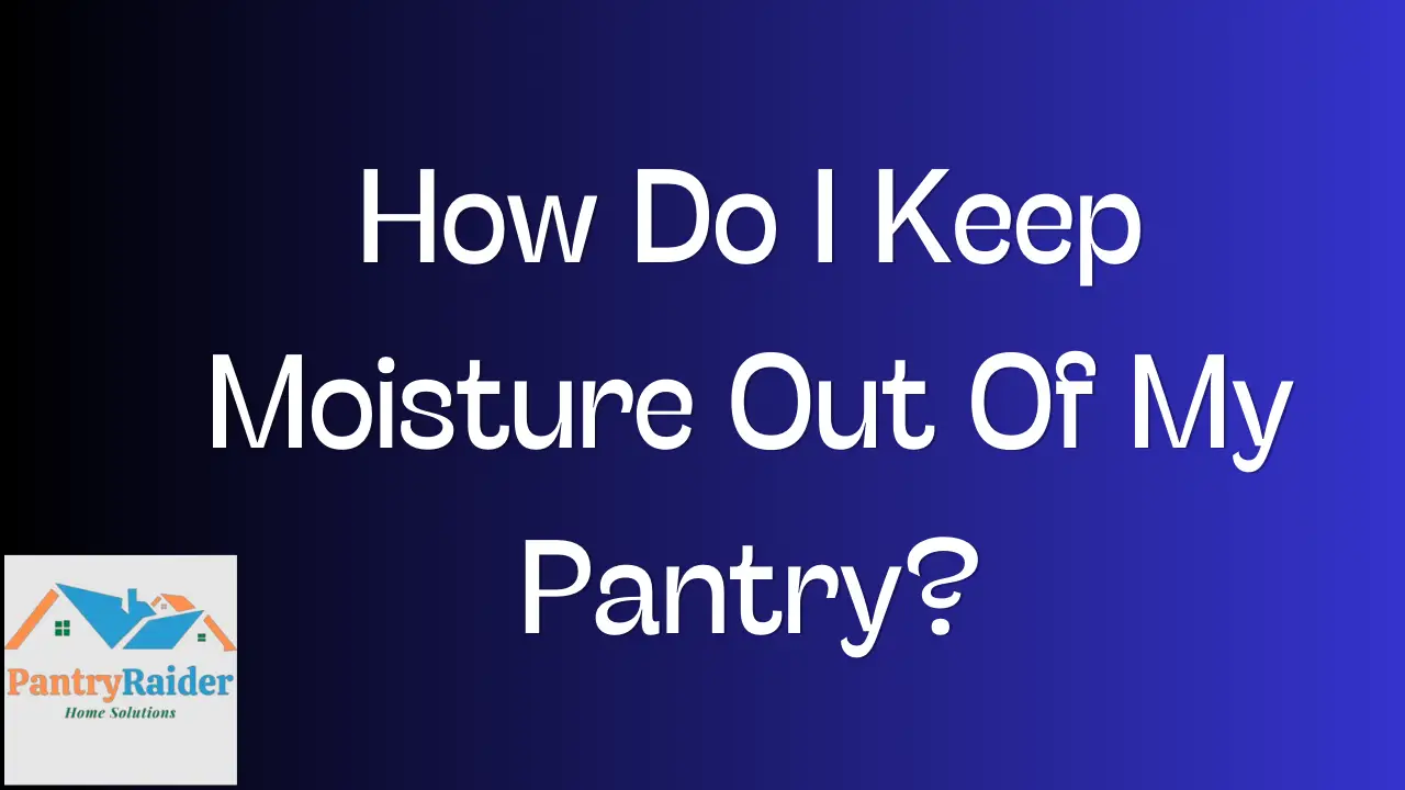 How Do I Keep Moisture Out Of My Pantry