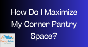 How Do I Maximize My Corner Pantry Space?