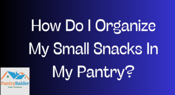 How Do I Organize My Small Snacks In My Pantry?