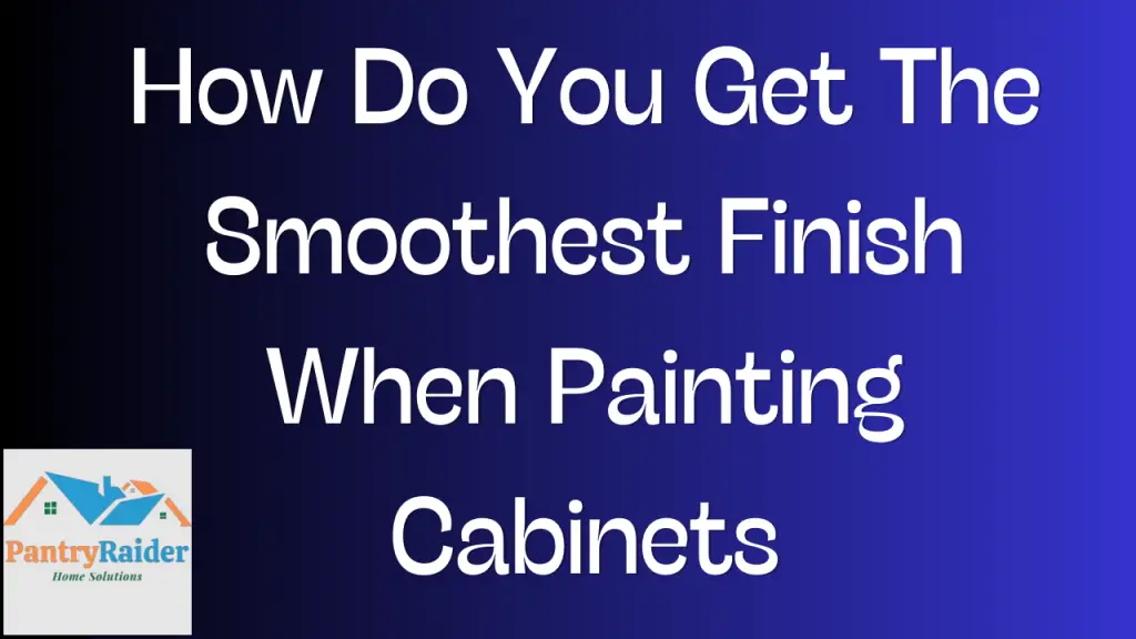 How Do You Get The Smoothest Finish When Painting Cabinets
