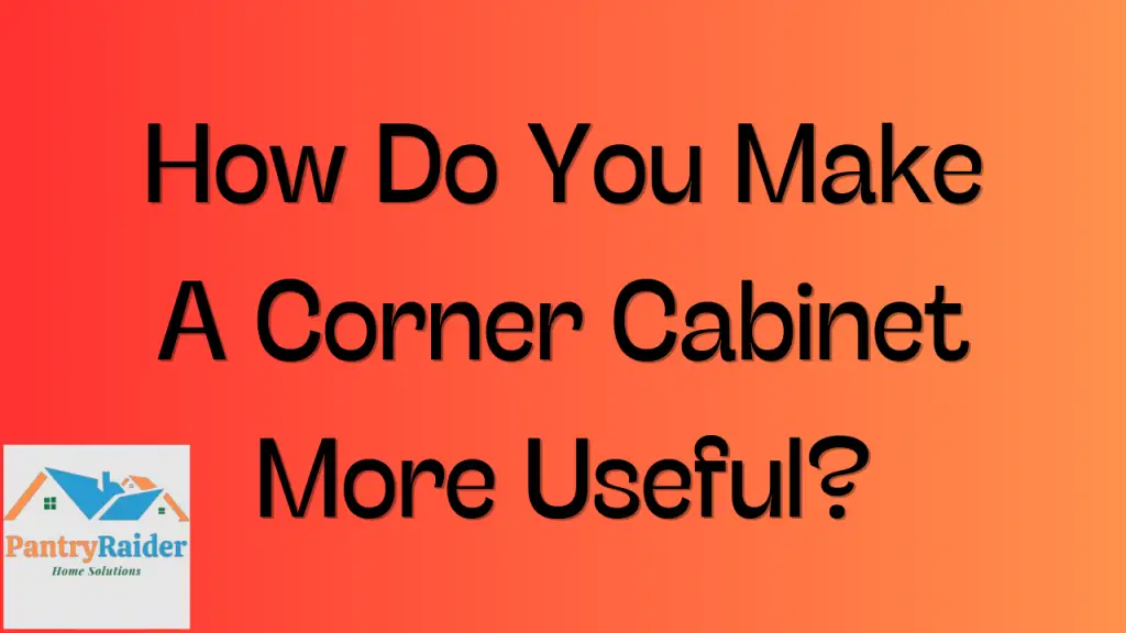 How Do You Make A Corner Cabinet More Useful